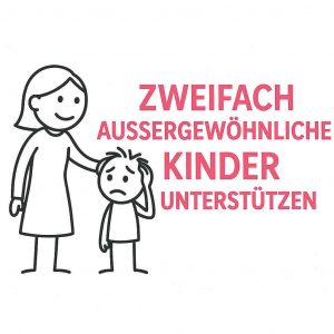 Zweifach aussergewoehnliche Kinder unterstuetzen