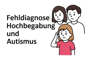 Fehldiagnose Hochbegabung und Autismus